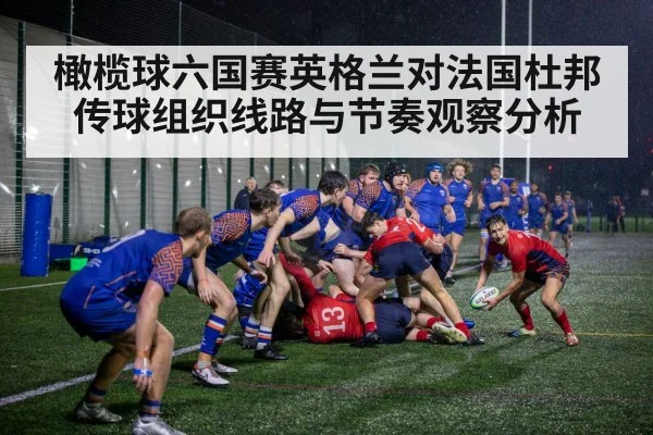 橄榄球六国赛英格兰对法国杜邦传球组织线路与节奏观察分析